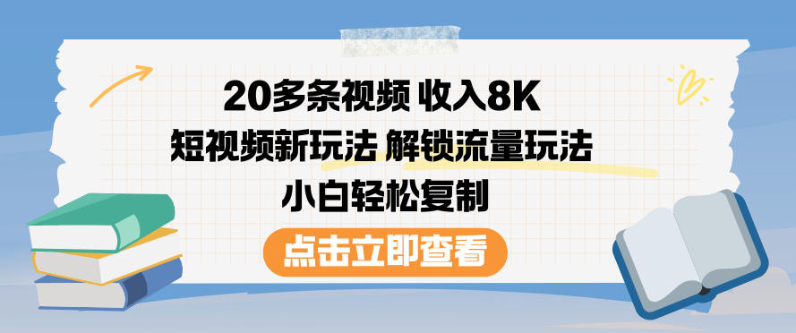 20多条视频收入8K，短视频新玩法，解锁流量玩法，小白轻松复制-谷进海小站