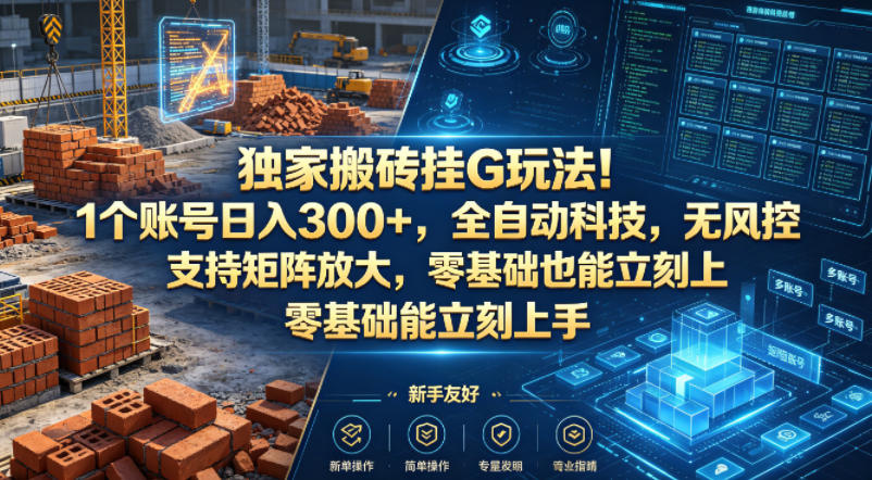 独家搬砖挂G玩法！1个账号日入300+，全自动科技，无风控支持矩阵放大，零基础也能立刻上手【揭秘】-谷进海小站