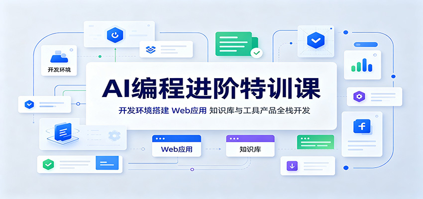 AI编程进阶特训课：开发环境搭建，Web应用、知识库与工具产品全栈开发-谷进海小站