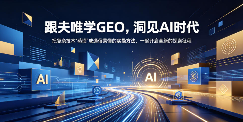 跟夫唯学GEO，洞见AI时代，把复杂技术“蒸馏”成通俗易懂的实操方法，一起开启全新的探索征程(更新26年10月)-谷进海小站